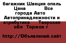 багажник Швеция опель › Цена ­ 4 000 - Все города Авто » Автопринадлежности и атрибутика   . Тверская обл.,Торжок г.
